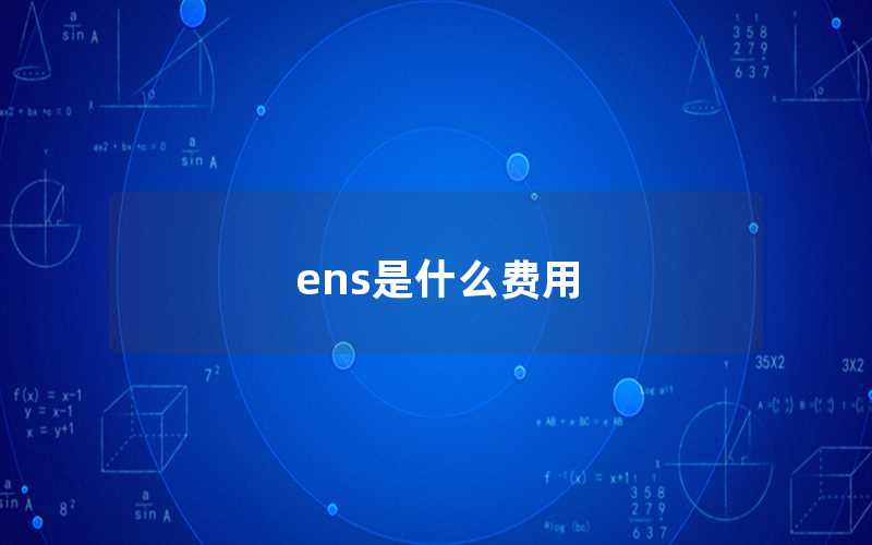 ENS是什么费用（ENS费用是什么）