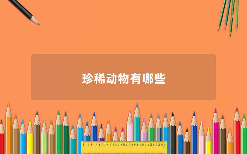 珍稀动物有哪些（哪些属于珍稀动物）