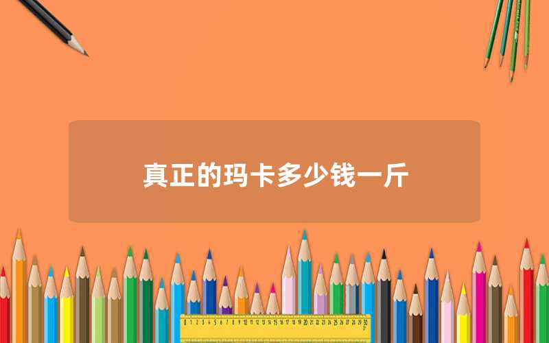 真正的玛卡多少钱一斤