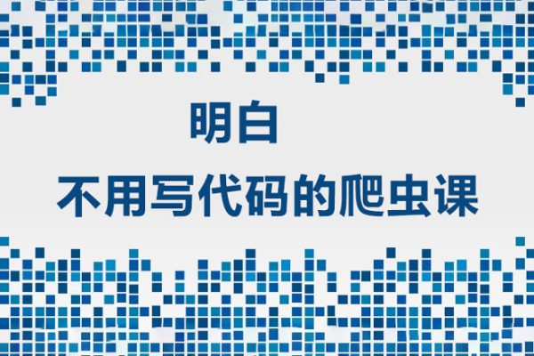 明白·不用写代码的爬虫课