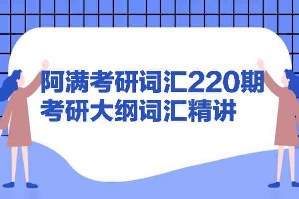 阿满考研词汇220期-考研大纲词汇精讲（共219期PDF文档完整）