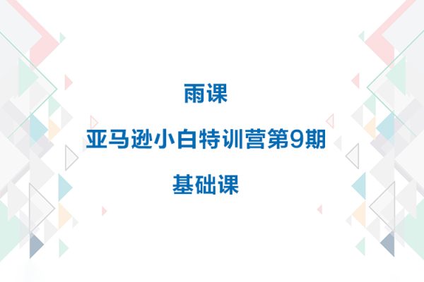 雨课·亚马逊小白特训营第9期【基础课】