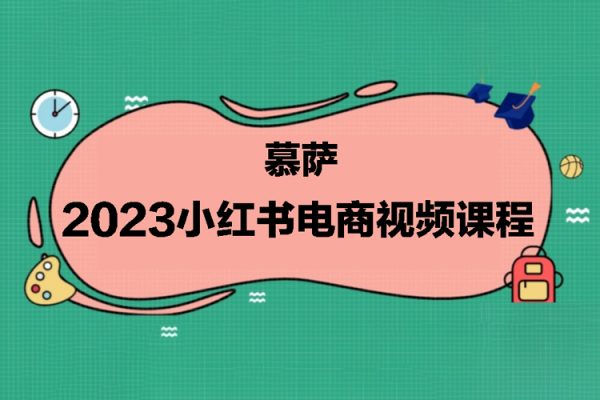 慕萨2023小红书电商视频课程