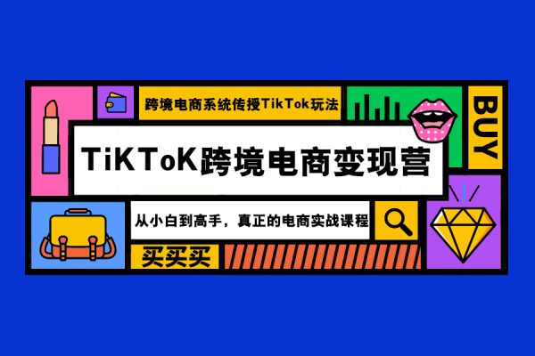 嘉伟5月新课《TiKToK跨境电商变现营》跨境电商系统传授TikTok玩法，从小白到高手，真正的电商实战课程