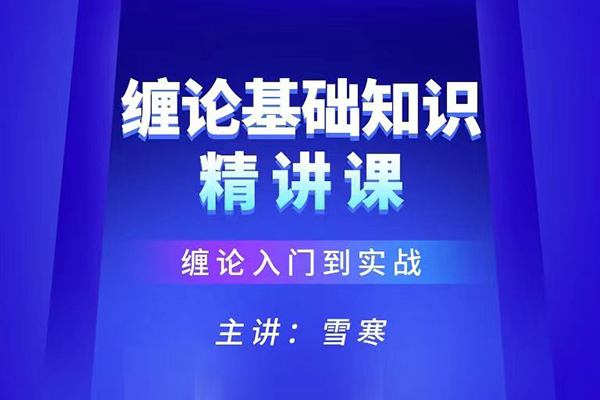 雪寒缠论-缠论基础知识精讲系统课