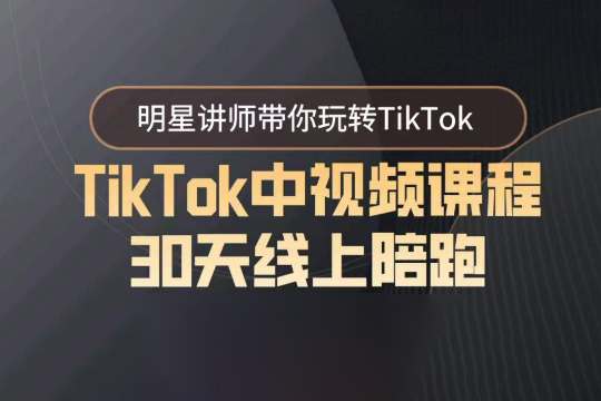 TikTok中视频课程30天线上陪跑，明星讲师带你玩转TikTok