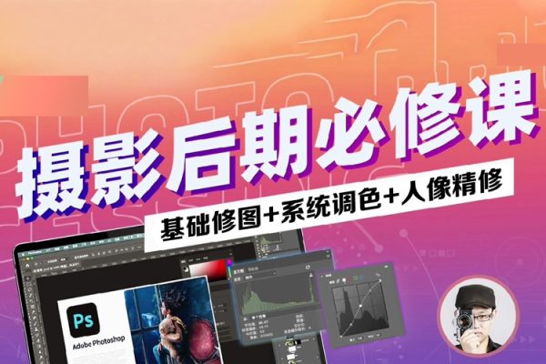 摄影后期系统课(基础修图+系统调色+人像精修)