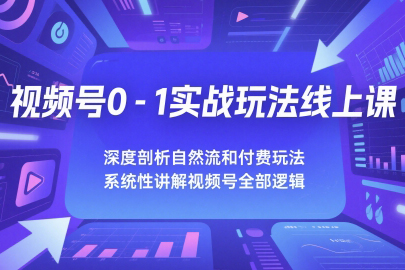 深度剖析视频号0-1实战玩法线上课
