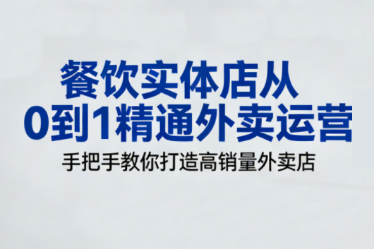 餐饮实体店从0到1精通外卖运营，手把手教你打造高销量外卖店